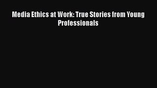 [PDF Download] Media Ethics at Work: True Stories from Young Professionals [Read] Online