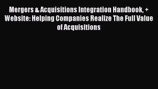 [PDF Download] Mergers & Acquisitions Integration Handbook + Website: Helping Companies Realize