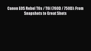 [PDF Download] Canon EOS Rebel T6s / T6i (760D / 750D): From Snapshots to Great Shots [PDF]