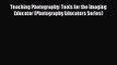 [PDF Download] Teaching Photography: Tools for the Imaging Educator (Photography Educators