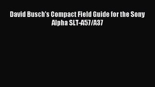 [PDF Download] David Busch's Compact Field Guide for the Sony Alpha SLT-A57/A37 [Download]