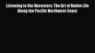PDF Download Listening to Our Ancestors: The Art of Native Life Along the Pacific Northwest