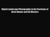 [PDF Download] Digital Landscape Photography: In the Footsteps of Ansel Adams and the Masters