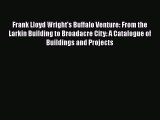 PDF Download Frank Lloyd Wright's Buffalo Venture: From the Larkin Building to Broadacre City: