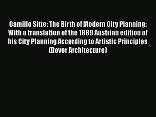 PDF Download Camillo Sitte: The Birth of Modern City Planning: With a translation of the 1889
