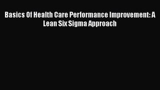 [PDF Download] Basics Of Health Care Performance Improvement: A Lean Six Sigma Approach [Download]