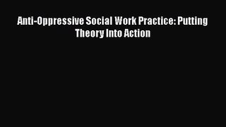 [PDF Download] Anti-Oppressive Social Work Practice: Putting Theory Into Action [Download]