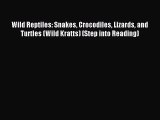 [PDF Download] Wild Reptiles: Snakes Crocodiles Lizards and Turtles (Wild Kratts) (Step into