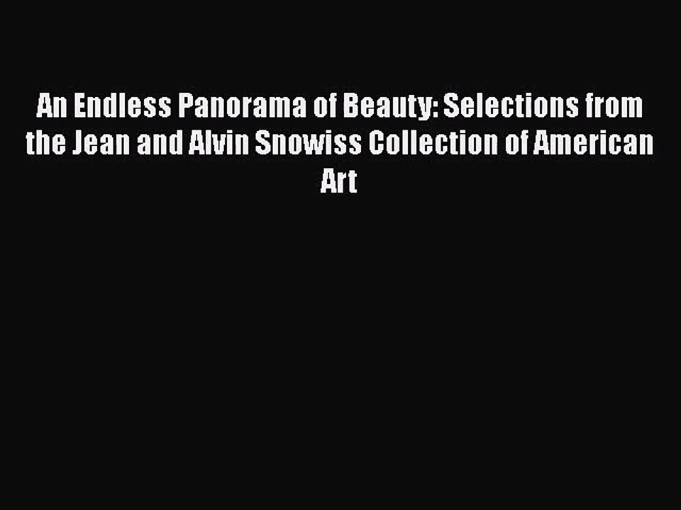 PDF Download An Endless Panorama of Beauty: Selections from the Jean and Alvin Snowiss Collection