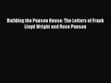 PDF Download Building the Pauson House: The Letters of Frank Lloyd Wright and Rose Pauson Read