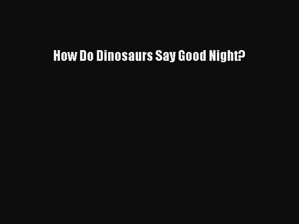[PDF Download] How Do Dinosaurs Say Good Night? [Download] Full Ebook