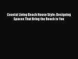 PDF Download Coastal Living Beach House Style: Designing Spaces That Bring the Beach to You