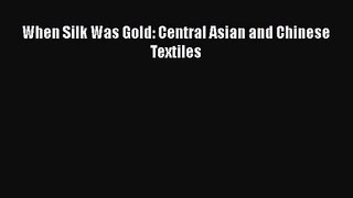 PDF Download When Silk Was Gold: Central Asian and Chinese Textiles PDF Full Ebook