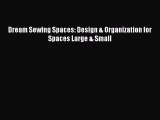 PDF Download Dream Sewing Spaces: Design & Organization for Spaces Large & Small PDF Full Ebook