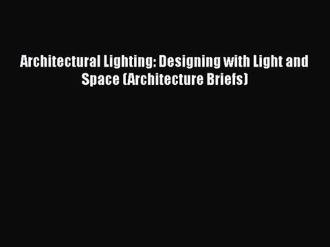 PDF Download Architectural Lighting: Designing with Light and Space (Architecture Briefs) Download