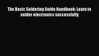 [PDF Download] The Basic Soldering Guide Handbook: Learn to solder electronics successfully