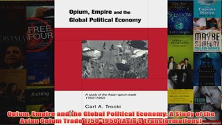 Opium Empire and the Global Political Economy A Study of the Asian Opium Trade 17501950