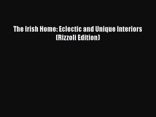 PDF Download The Irish Home: Eclectic and Unique Interiors (Rizzoli Edition) Download Online