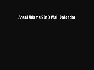 [PDF Download] Ansel Adams 2016 Wall Calendar [Download] Online