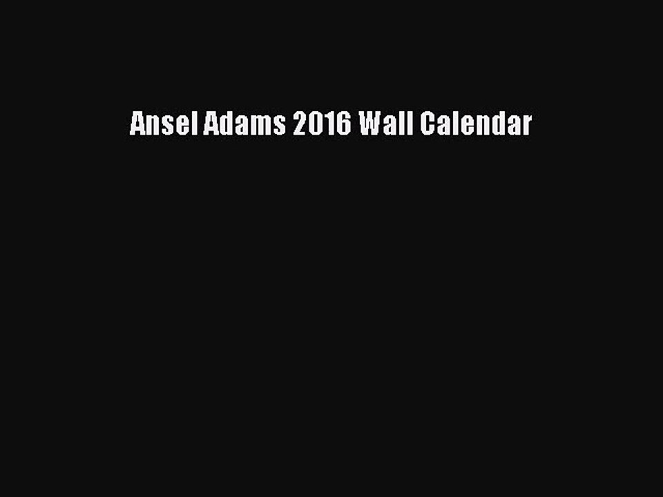[PDF Download] Ansel Adams 2016 Wall Calendar [Download] Online