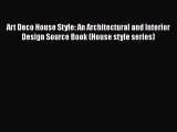 PDF Download Art Deco House Style: An Architectural and Interior Design Source Book (House