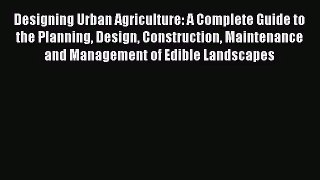 PDF Download Designing Urban Agriculture: A Complete Guide to the Planning Design Construction