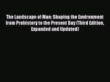 PDF Download The Landscape of Man: Shaping the Environment from Prehistory to the Present Day