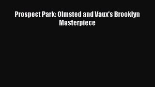PDF Download Prospect Park: Olmsted and Vaux's Brooklyn Masterpiece PDF Full Ebook