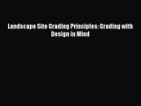 PDF Download Landscape Site Grading Principles: Grading with Design in Mind Read Online