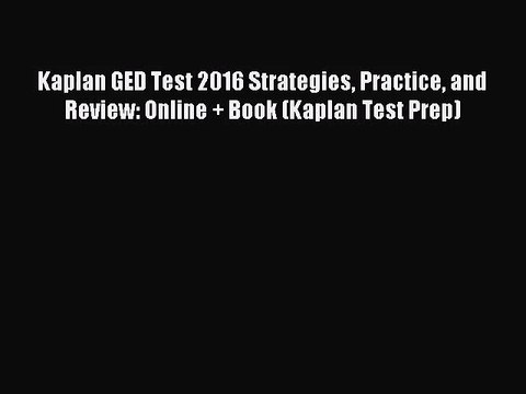 [PDF Download] Kaplan GED Test 2016 Strategies Practice and Review: Online + Book (Kaplan Test