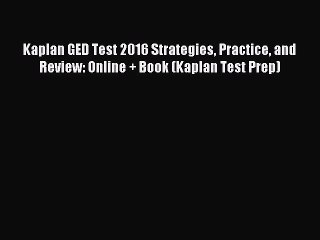 [PDF Download] Kaplan GED Test 2016 Strategies Practice and Review: Online + Book (Kaplan Test