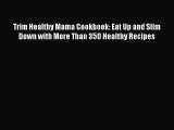 [PDF Download] Trim Healthy Mama Cookbook: Eat Up and Slim Down with More Than 350 Healthy