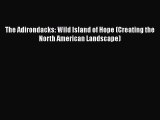 PDF Download The Adirondacks: Wild Island of Hope (Creating the North American Landscape) PDF