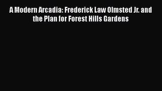 PDF Download A Modern Arcadia: Frederick Law Olmsted Jr. and the Plan for Forest Hills Gardens