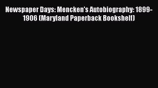 PDF Download Newspaper Days: Mencken's Autobiography: 1899-1906 (Maryland Paperback Bookshelf)