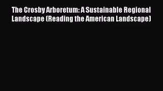PDF Download The Crosby Arboretum: A Sustainable Regional Landscape (Reading the American Landscape)