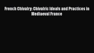 PDF Download French Chivalry: Chivalric Ideals and Practices in Mediaeval France Download Full