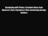 PDF Download Designing with Plants: Creative Ideas from America's Best Gardeners (Fine Gardening