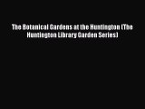 PDF Download The Botanical Gardens at the Huntington (The Huntington Library Garden Series)