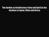 PDF Download The Garden as Architecture: Form and Spirit in the Gardens of Japan China and