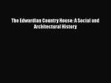 PDF Download The Edwardian Country House: A Social and Architectural History PDF Full Ebook