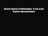 PDF Download Historic Houses of Philadelphia : A Tour of the Region's Museum Homes Download