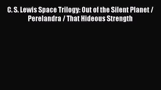 [PDF Download] C. S. Lewis Space Trilogy: Out of the Silent Planet / Perelandra / That Hideous