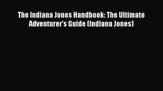 [PDF Download] The Indiana Jones Handbook: The Ultimate Adventurer's Guide (Indiana Jones)