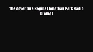 [PDF Download] The Adventure Begins (Jonathan Park Radio Drama) [Read] Full Ebook