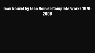 [PDF Download] Jean Nouvel by Jean Nouvel: Complete Works 1970-2008 [Download] Full Ebook