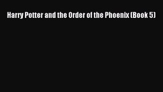 [PDF Download] Harry Potter and the Order of the Phoenix (Book 5) [Read] Online