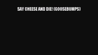 [PDF Download] SAY CHEESE AND DIE! (GOOSEBUMPS) [Download] Online