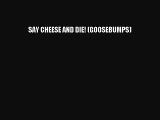 [PDF Download] SAY CHEESE AND DIE! (GOOSEBUMPS) [Download] Online