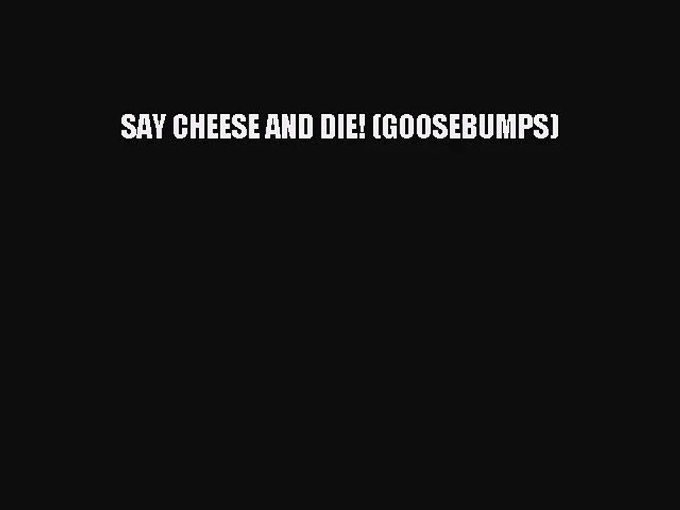 [PDF Download] SAY CHEESE AND DIE! (GOOSEBUMPS) [Download] Online